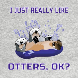 I Just Really Like Otters, OK? Cute Funny Gift T-Shirt